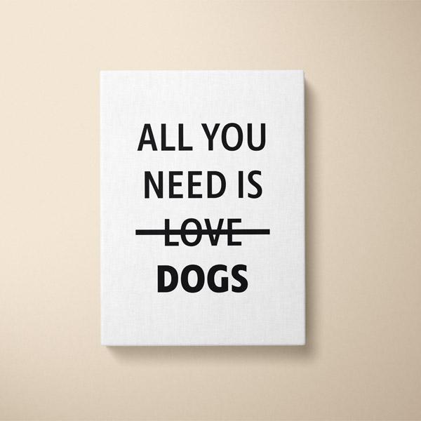 Canvas Quote - All you need is DOGS - Custom pet art of your dog or cat by pop-your-pup