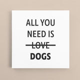 Canvas Quote - All you need is DOGS - Custom pet art of your dog or cat by pop-your-pup