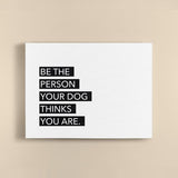 Canvas Quote - Be the person your dog thinks your are. - Custom pet art of your dog or cat by pop-your-pup