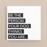 Canvas Quote - Be the person your dog thinks your are. - Custom pet art of your dog or cat by pop-your-pup