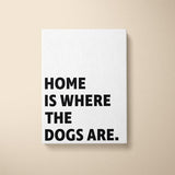 Canvas Quote - Home is where the Dogs are.