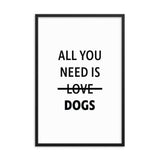Framed Poster Quote - All you need is DOGS - Custom pet art of your dog or cat by pop-your-pup