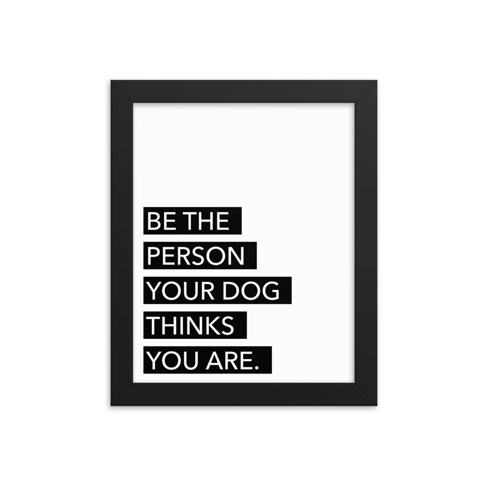 Framed Poster Quote - Be the person your dog thinks you are. - Custom pet art of your dog or cat by pop-your-pup
